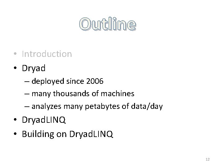 Outline • Introduction • Dryad – deployed since 2006 – many thousands of machines