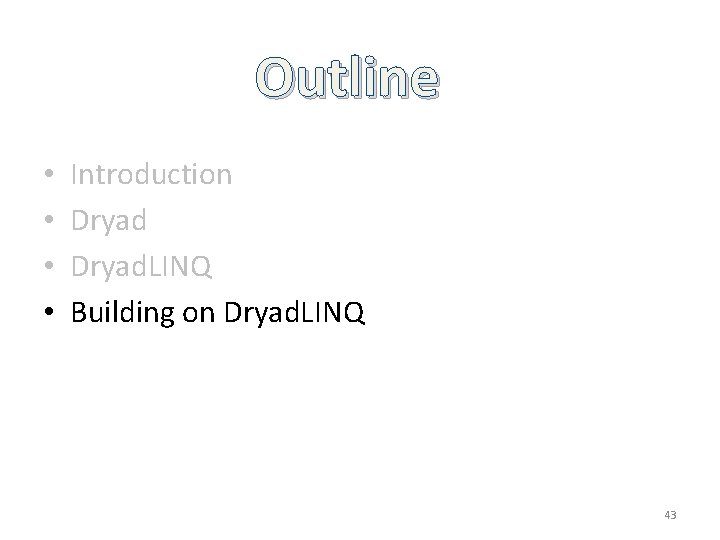 Outline • • Introduction Dryad. LINQ Building on Dryad. LINQ 43 