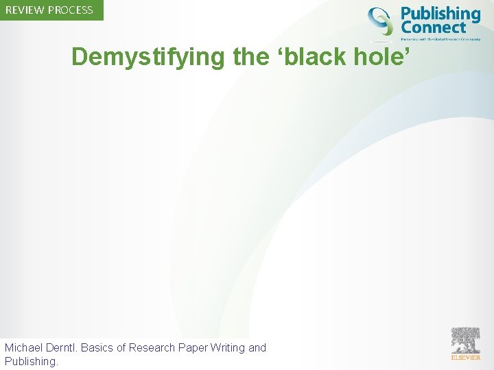 REVIEW PROCESS Demystifying the ‘black hole’ Michael 34 Derntl. Basics of Research Paper Writing