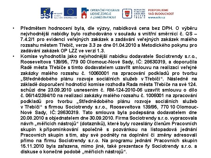  • • Předmětem hodnocení byla, dle výzvy, nabídková cena bez DPH. O výběru