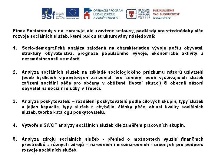 Firma Sociotrendy s. r. o. zpracuje, dle uzavřené smlouvy, podklady pro střednědobý plán rozvoje