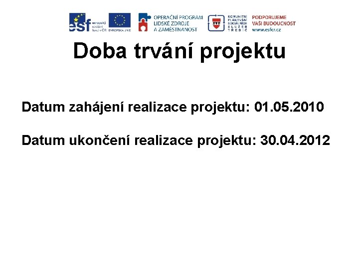 Doba trvání projektu Datum zahájení realizace projektu: 01. 05. 2010 Datum ukončení realizace projektu: