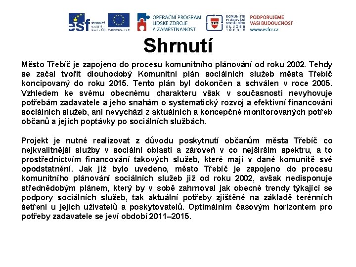 Shrnutí Město Třebíč je zapojeno do procesu komunitního plánování od roku 2002. Tehdy se