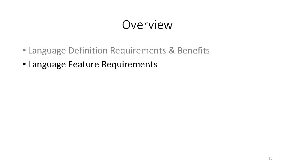 Overview • Language Definition Requirements & Benefits • Language Feature Requirements 16 