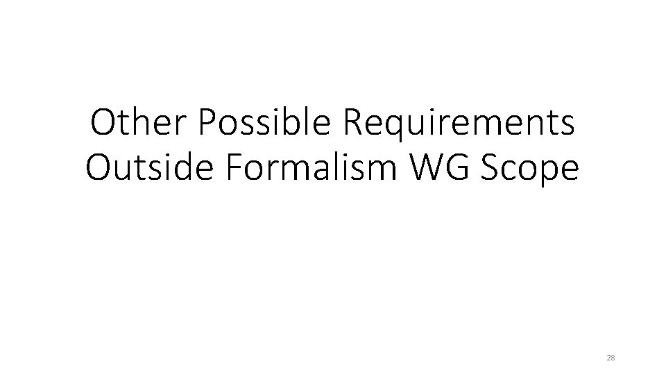 Other Possible Requirements Outside Formalism WG Scope 28 