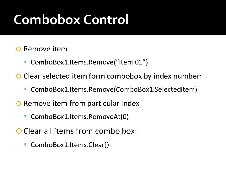 Combobox Control Remove item Combo. Box 1. Items. Remove(“Item 01") Clear selected item form Combobox Control Remove item Combo. Box 1. Items. Remove(“Item 01") Clear selected item form
