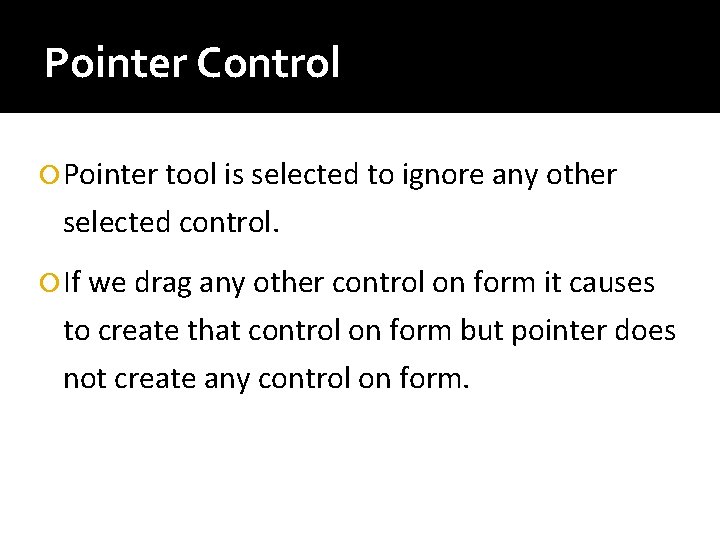 Pointer Control Pointer tool is selected to ignore any other selected control. If we Pointer Control Pointer tool is selected to ignore any other selected control. If we