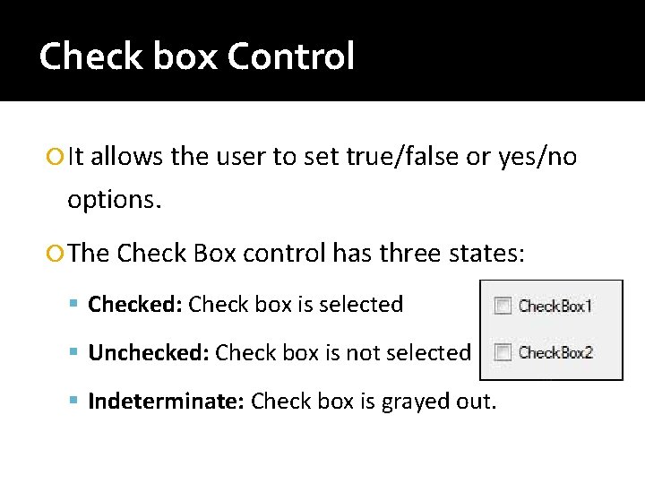 Check box Control It allows the user to set true/false or yes/no options. The Check box Control It allows the user to set true/false or yes/no options. The