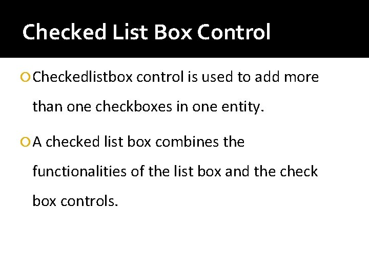 Checked List Box Control Checkedlistbox control is used to add more than one checkboxes Checked List Box Control Checkedlistbox control is used to add more than one checkboxes