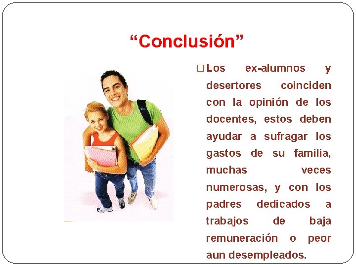 “Conclusión” � Los ex-alumnos desertores y coinciden con la opinión de los docentes, estos
