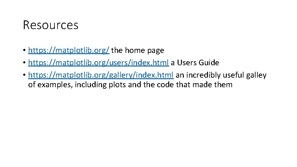 Resources • https: //matplotlib. org/ the home page • https: //matplotlib. org/users/index. html a Resources • https: //matplotlib. org/ the home page • https: //matplotlib. org/users/index. html a
