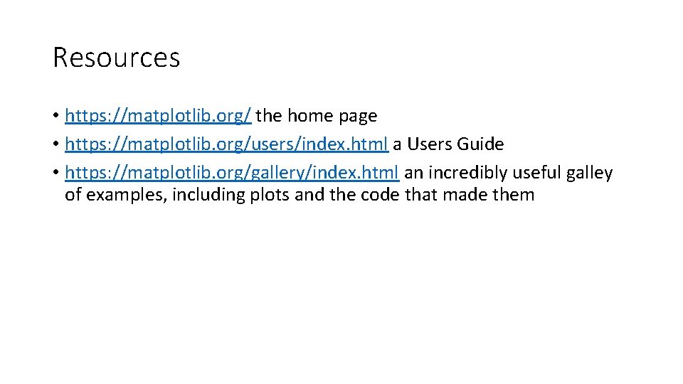 Resources • https: //matplotlib. org/ the home page • https: //matplotlib. org/users/index. html a