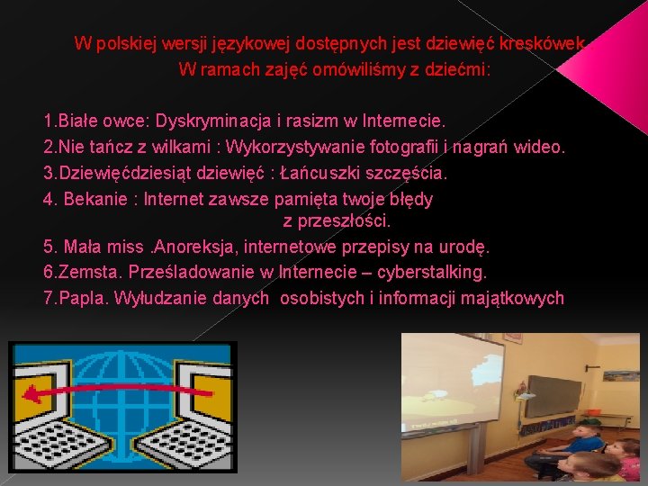 W polskiej wersji językowej dostępnych jest dziewięć kreskówek. W ramach zajęć omówiliśmy z dziećmi: