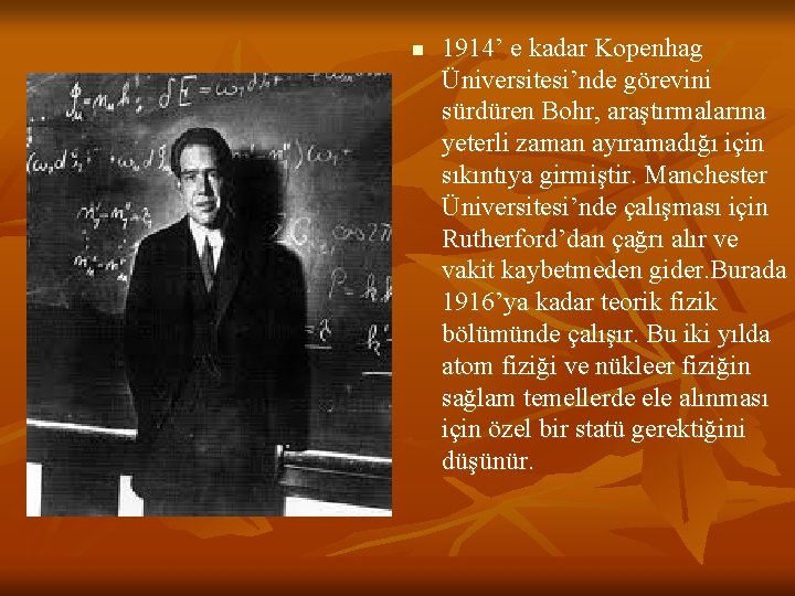 n 1914’ e kadar Kopenhag Üniversitesi’nde görevini sürdüren Bohr, araştırmalarına yeterli zaman ayıramadığı için