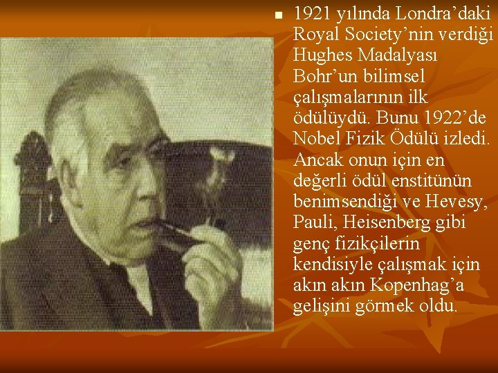 n 1921 yılında Londra’daki Royal Society’nin verdiği Hughes Madalyası Bohr’un bilimsel çalışmalarının ilk ödülüydü.