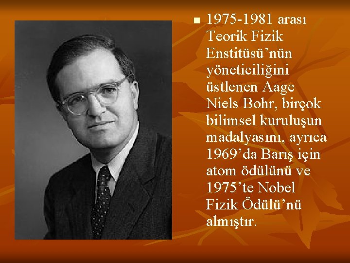 n 1975 -1981 arası Teorik Fizik Enstitüsü’nün yöneticiliğini üstlenen Aage Niels Bohr, birçok bilimsel