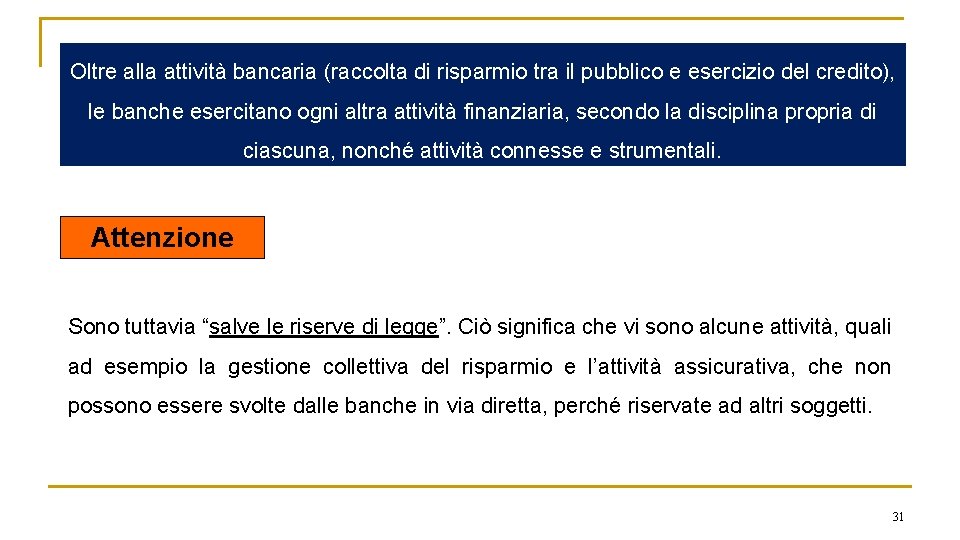 Oltre alla attività bancaria (raccolta di risparmio tra il pubblico e esercizio del credito),