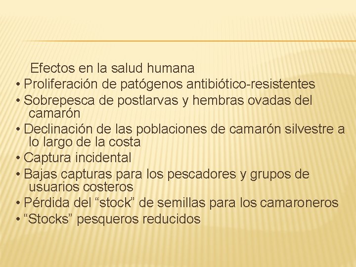 Efectos en la salud humana • Proliferación de patógenos antibiótico-resistentes • Sobrepesca de postlarvas