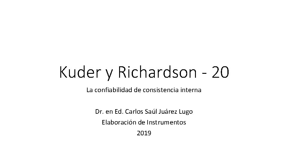 Kuder y Richardson - 20 La confiabilidad de consistencia interna Dr. en Ed. Carlos