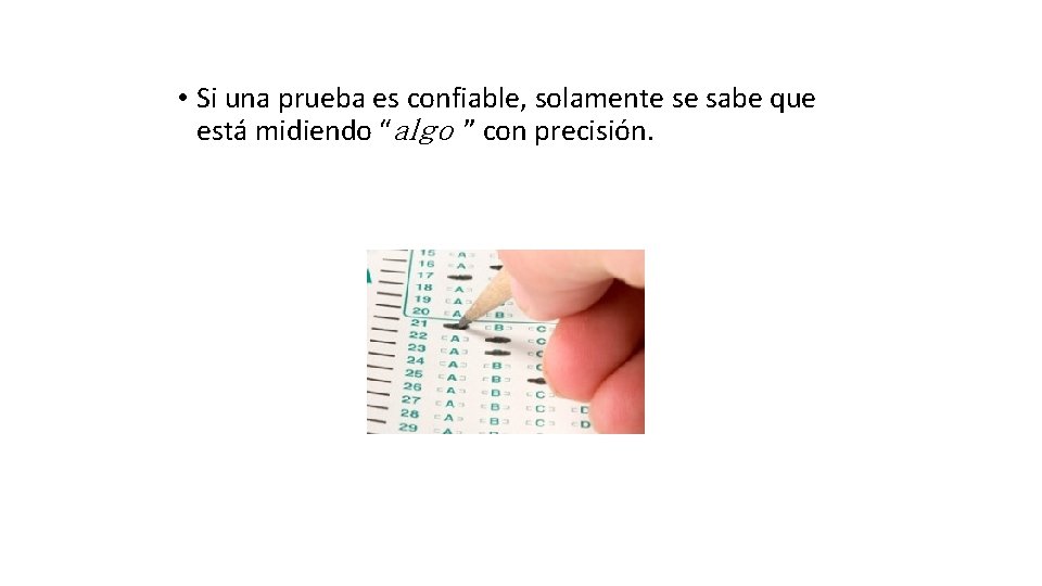  • Si una prueba es confiable, solamente se sabe que está midiendo “algo