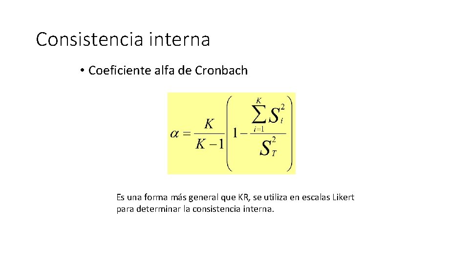 Consistencia interna • Coeficiente alfa de Cronbach Es una forma más general que KR,