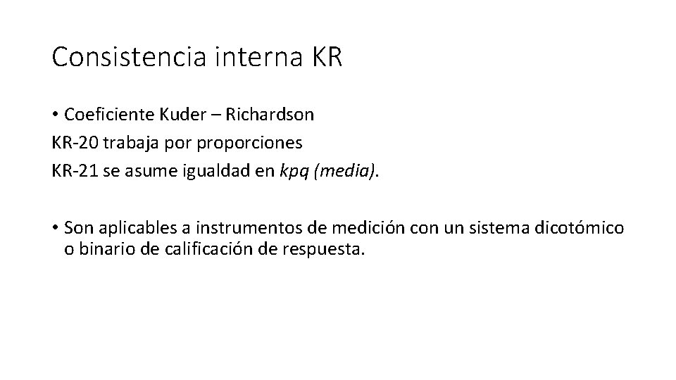 Consistencia interna KR • Coeficiente Kuder – Richardson KR-20 trabaja por proporciones KR-21 se