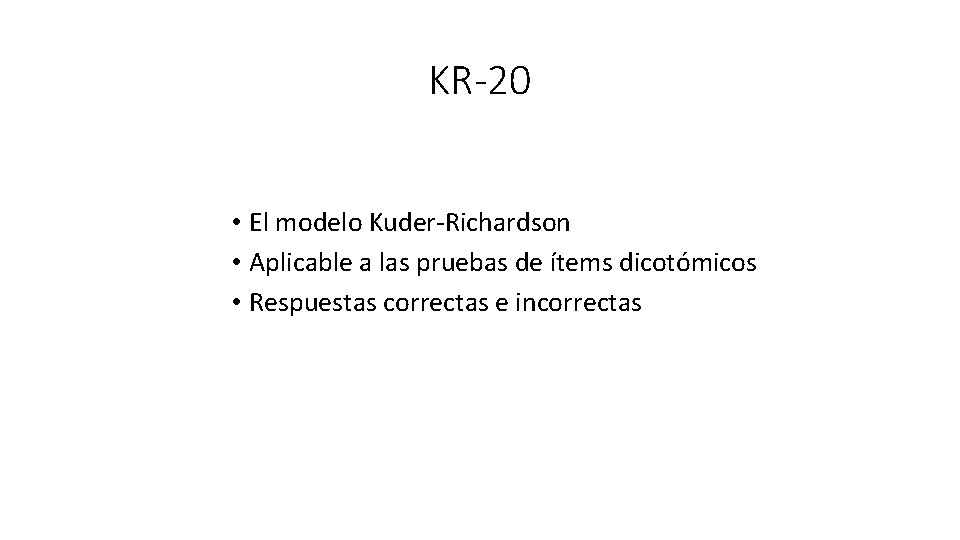 KR-20 • El modelo Kuder-Richardson • Aplicable a las pruebas de ítems dicotómicos •