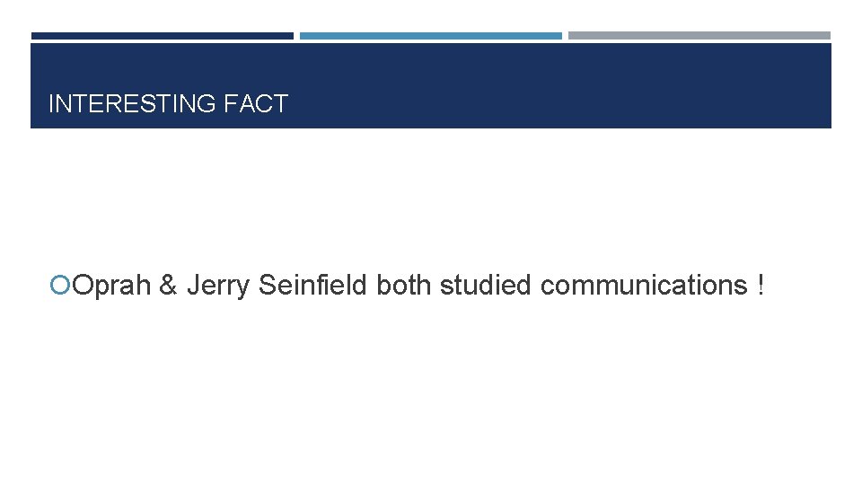 INTERESTING FACT Oprah & Jerry Seinfield both studied communications ! 