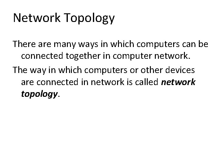 Network Topology There are many ways in which computers can be connected together in