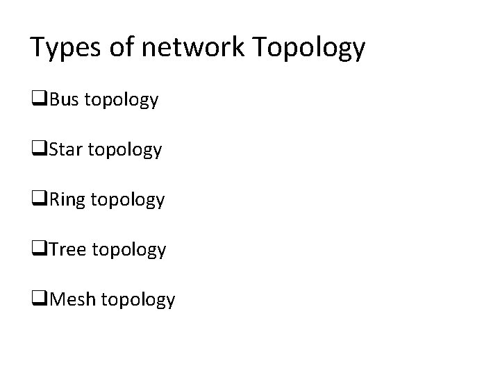 Types of network Topology q. Bus topology q. Star topology q. Ring topology q.