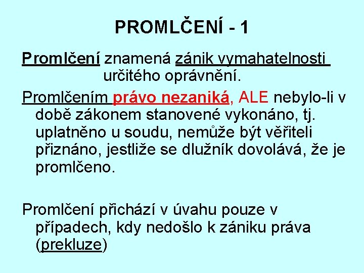 PROMLČENÍ - 1 Promlčení znamená zánik vymahatelnosti určitého oprávnění. Promlčením právo nezaniká, ALE nebylo-li