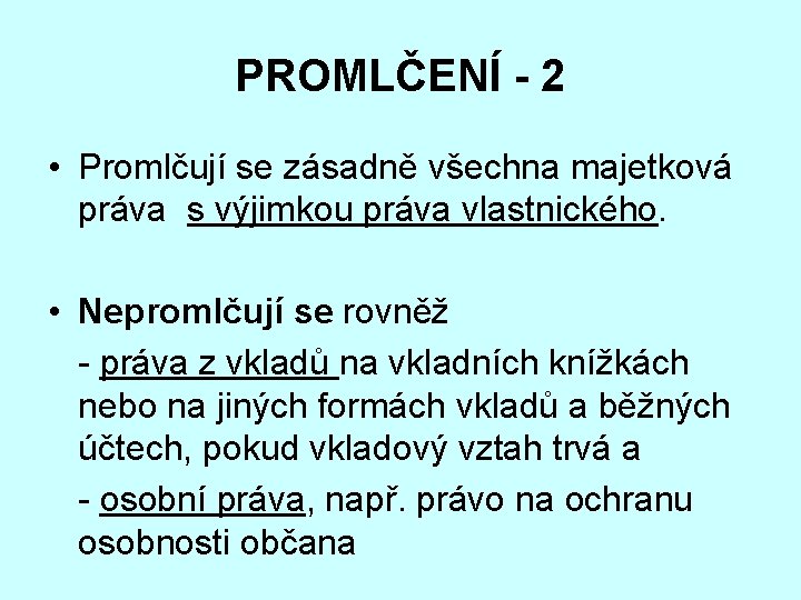 PROMLČENÍ - 2 • Promlčují se zásadně všechna majetková práva s výjimkou práva vlastnického.