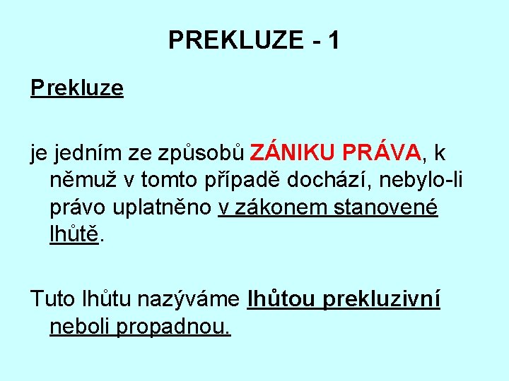 PREKLUZE - 1 Prekluze je jedním ze způsobů ZÁNIKU PRÁVA, k němuž v tomto