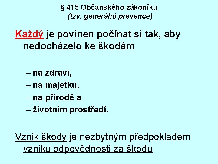 § 415 Občanského zákoníku (tzv. generální prevence) Každý je povinen počínat si tak, aby