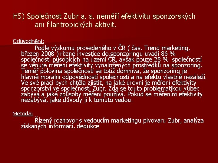 H 5) Společnost Zubr a. s. neměří efektivitu sponzorských ani filantropických aktivit. Odůvodnění: Podle