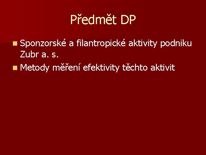 Předmět DP n Sponzorské a filantropické aktivity podniku Zubr a. s. n Metody měření