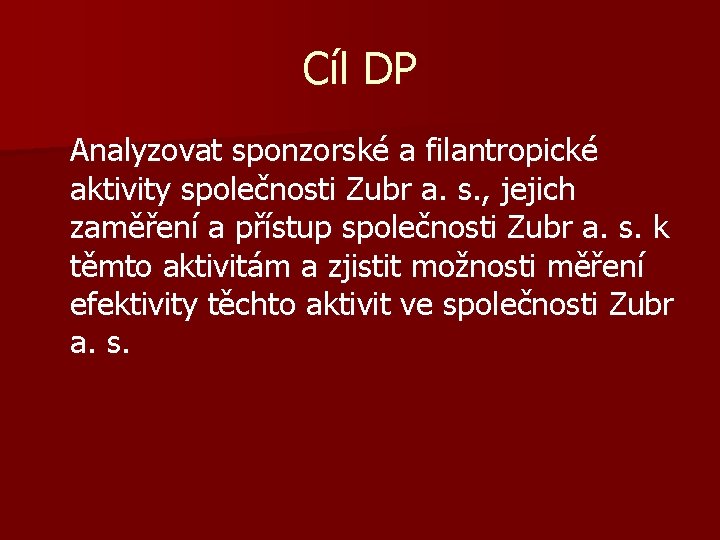 Cíl DP Analyzovat sponzorské a filantropické aktivity společnosti Zubr a. s. , jejich zaměření