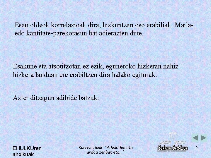 Esamoldeok korrelazioak dira, hizkuntzan oso erabiliak. Mailaedo kantitate-parekotasun bat adierazten dute. Esakune eta atsotitzotan