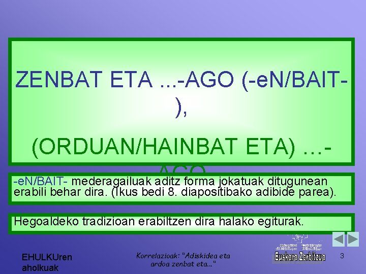 ZENBAT ETA. . . -AGO (-e. N/BAIT), (ORDUAN/HAINBAT ETA) …AGO -e. N/BAIT- mederagailuak aditz