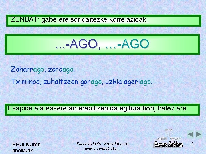 ‘ZENBAT’ gabe ere sor daitezke korrelazioak. . -AGO, …-AGO Zaharrago, zoroago. Tximinoa, zuhaitzean gorago,