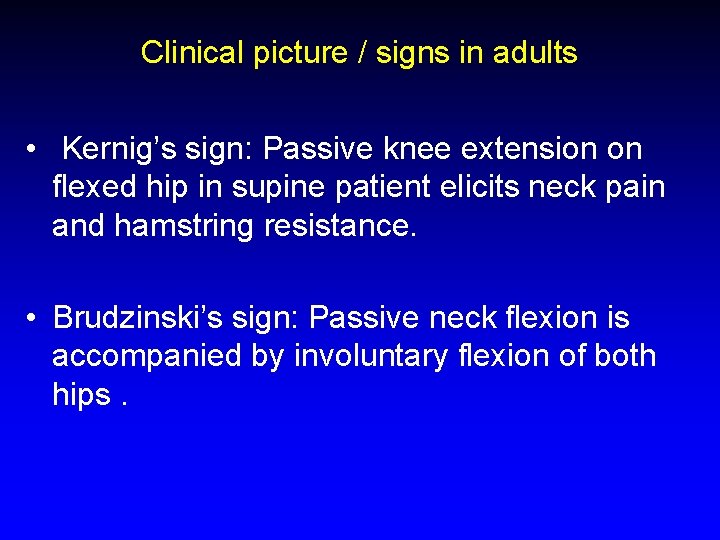 Clinical picture / signs in adults • Kernig’s sign: Passive knee extension on flexed