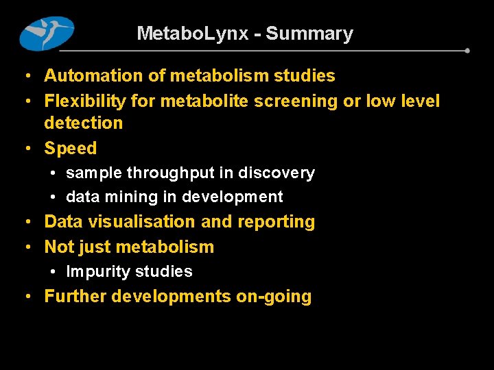 Metabo. Lynx - Summary • Automation of metabolism studies • Flexibility for metabolite screening Metabo. Lynx - Summary • Automation of metabolism studies • Flexibility for metabolite screening