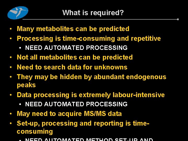 What is required? • Many metabolites can be predicted • Processing is time-consuming and What is required? • Many metabolites can be predicted • Processing is time-consuming and