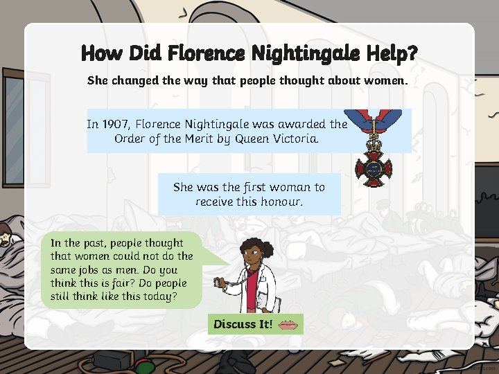 How Did Florence Nightingale Help? She changed the way that people thought about women.