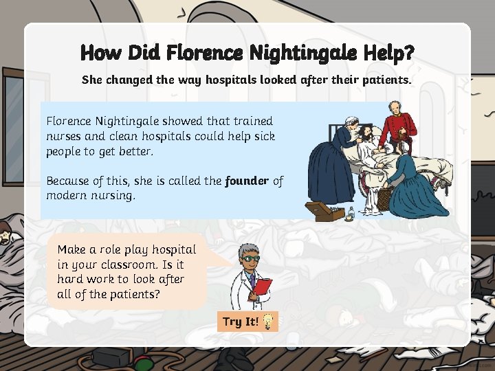 How Did Florence Nightingale Help? She changed the way hospitals looked after their patients.