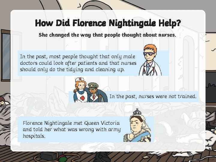 How Did Florence Nightingale Help? She changed the way that people thought about nurses.