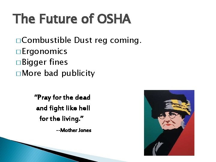 The Future of OSHA � Combustible � Ergonomics Dust reg coming. � Bigger fines