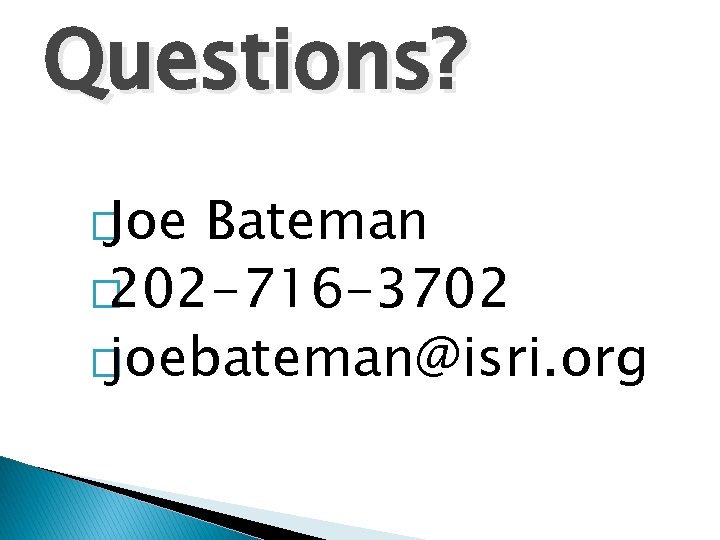 Questions? �Joe Bateman � 202 -716 -3702 �joebateman@isri. org 