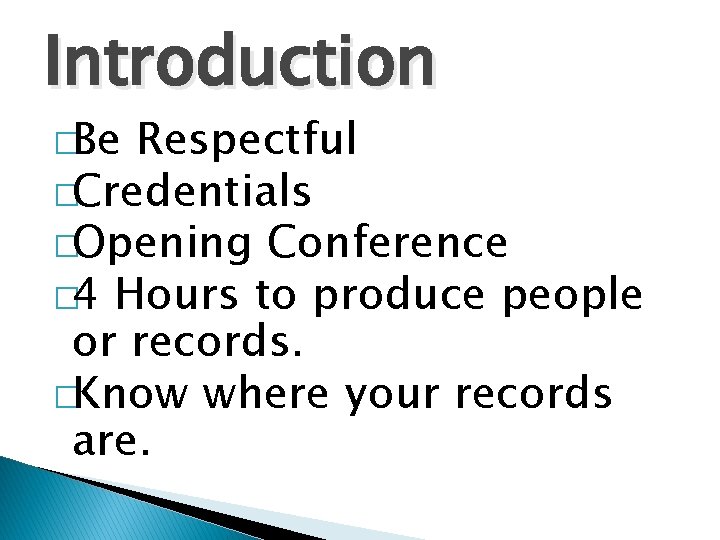 Introduction �Be Respectful �Credentials �Opening Conference � 4 Hours to produce people or records.