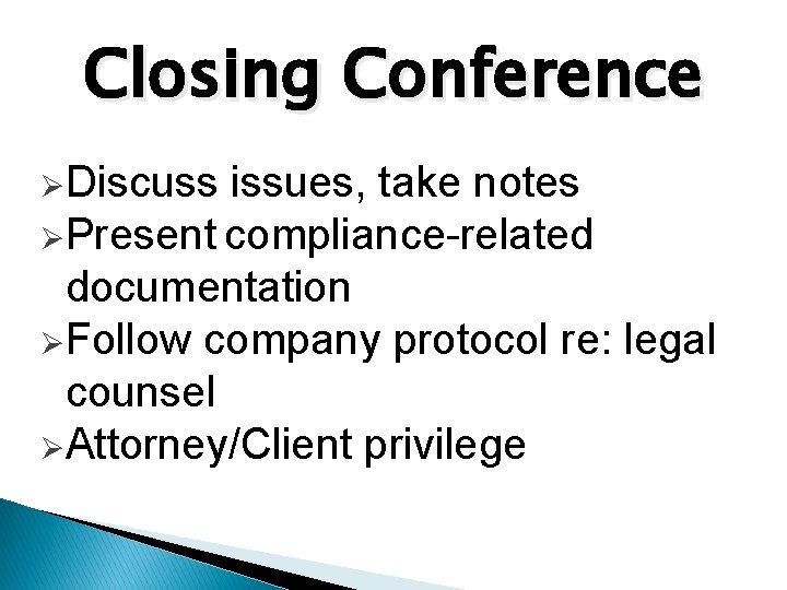 Closing Conference ØDiscuss issues, take notes ØPresent compliance-related documentation ØFollow company protocol re: legal